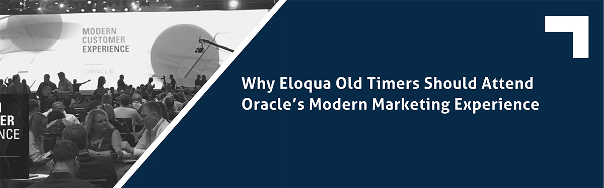 Why Eloqua Old Timers Should Attend Oracle’s Modern Marketing Experience