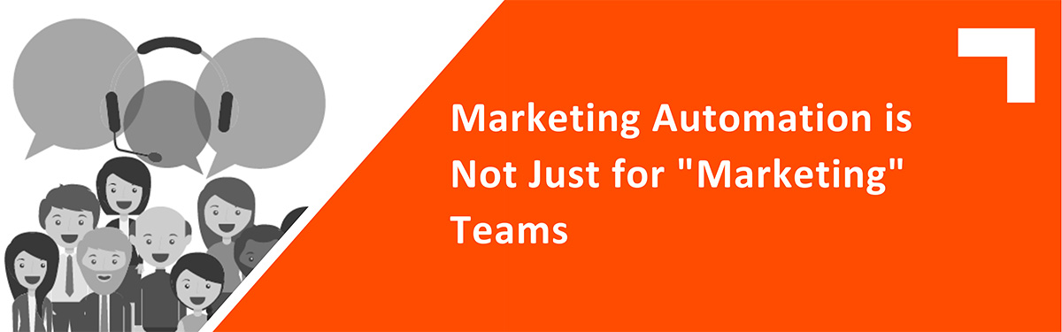 Marketing Automation is not just for “Marketing” teams