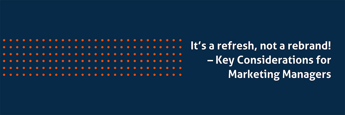 It’s a refresh, not a rebrand! – Key Considerations for Marketing Managers