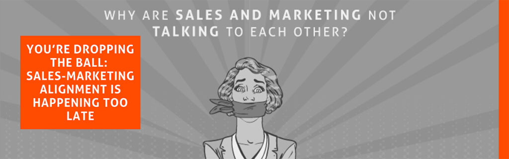 You’re Dropping the Ball: Sales-Marketing Alignment is Happening Too Late