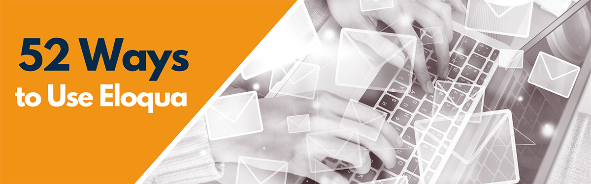52 Ways to Use Eloqua: How to Create Maintainable Campaigns in Oracle Eloqua